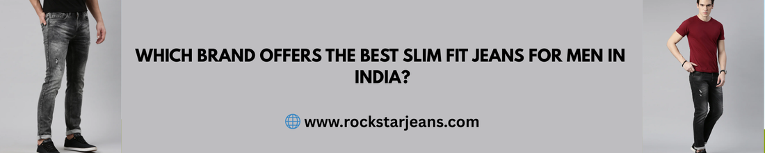 Which Brand Offers the Best Slim Fit Jeans for Men in India?
