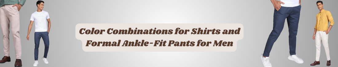 Color Combinations for Shirts and Formal Ankle-Fit Pants for Men Color Combinations for Shirts and Formal Ankle-Fit Pants for Men